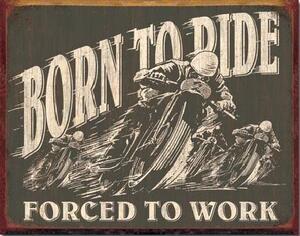 Metal sign BORN TO RIDE - Forced To Work, (40 x 31.5 cm)